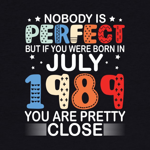 Nobody Is Perfect But If You Were Born In July 1989 You Are Pretty Close Happy Birthday 31 Years Old by bakhanh123